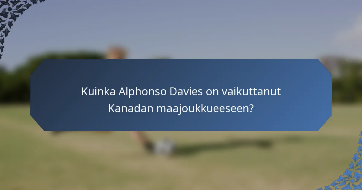 Kuinka Alphonso Davies on vaikuttanut Kanadan maajoukkueeseen?