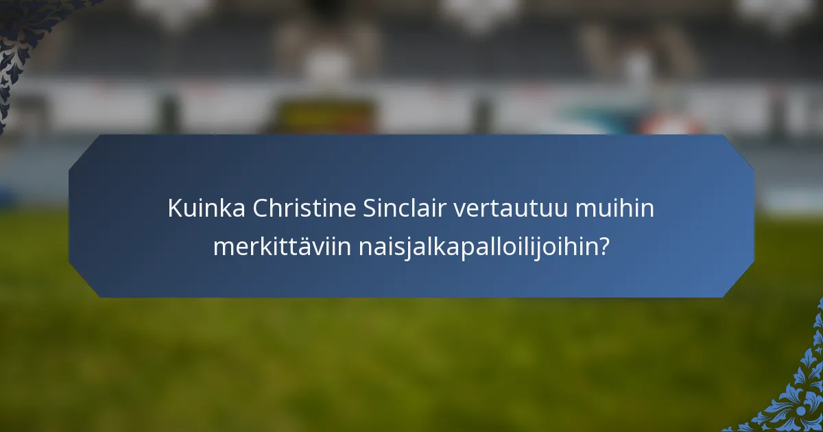 Kuinka Christine Sinclair vertautuu muihin merkittäviin naisjalkapalloilijoihin?