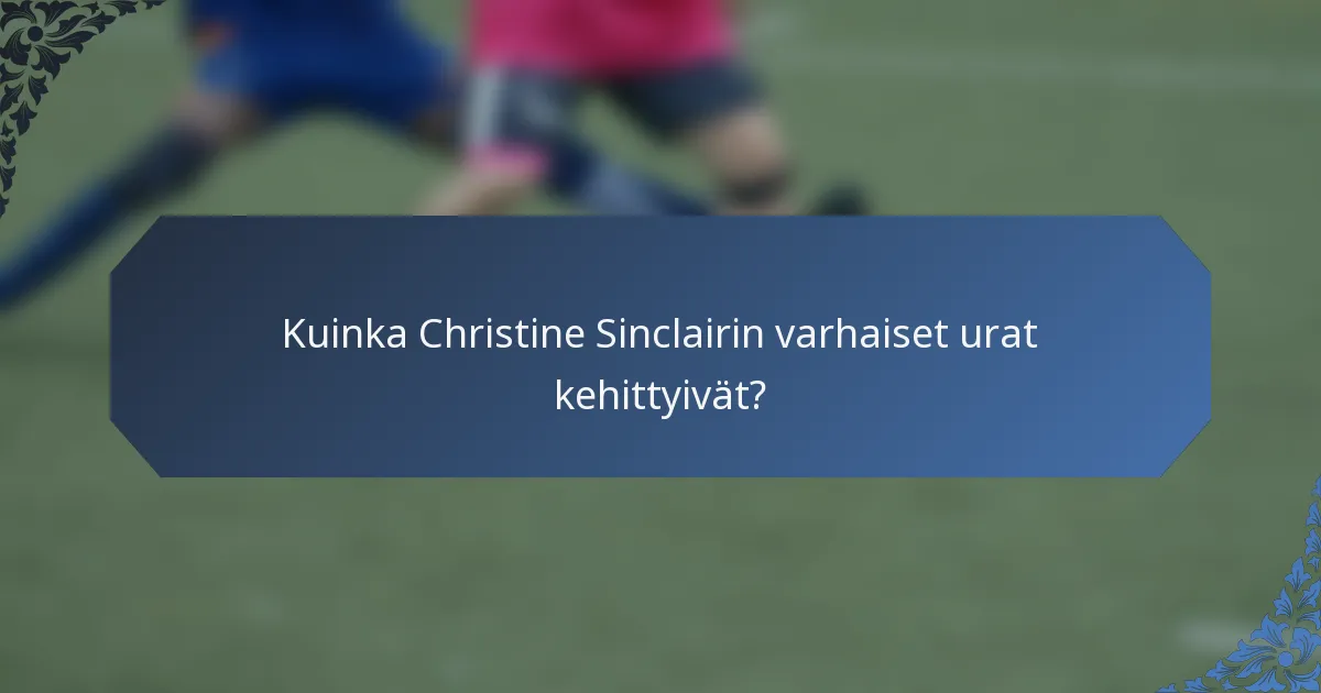 Kuinka Christine Sinclairin varhaiset urat kehittyivät?