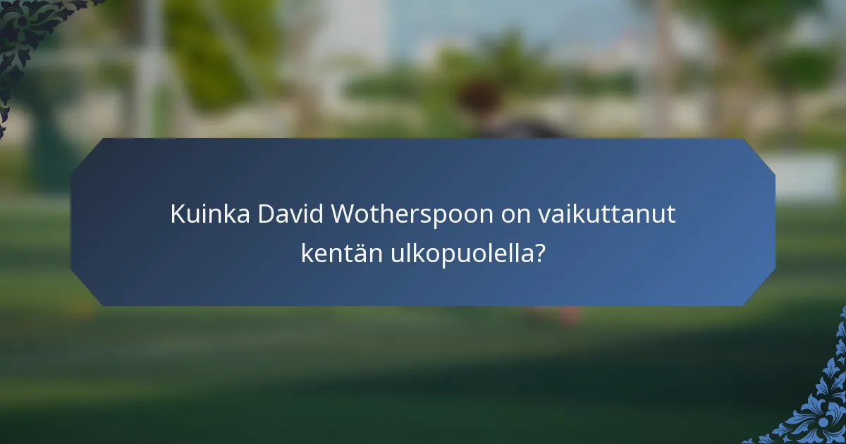 Kuinka David Wotherspoon on vaikuttanut kentän ulkopuolella?