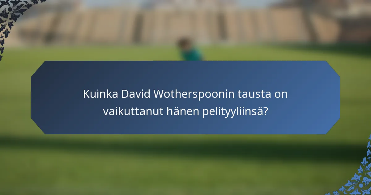 Kuinka David Wotherspoonin tausta on vaikuttanut hänen pelityyliinsä?