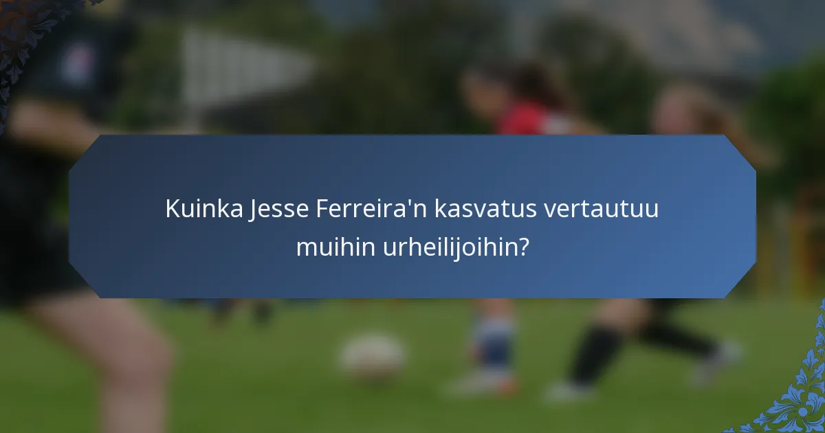 Kuinka Jesse Ferreira'n kasvatus vertautuu muihin urheilijoihin?