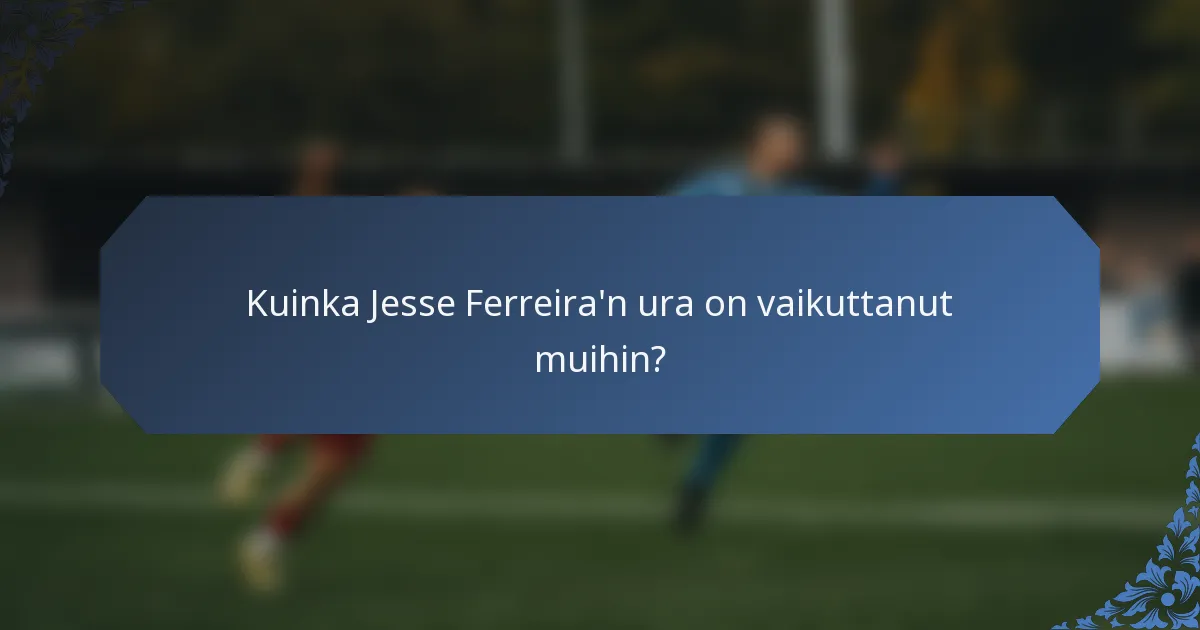 Kuinka Jesse Ferreira'n ura on vaikuttanut muihin?