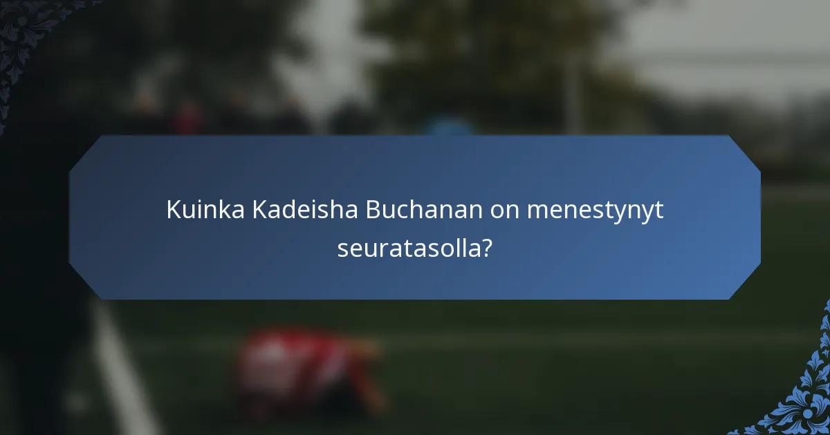 Kuinka Kadeisha Buchanan on menestynyt seuratasolla?