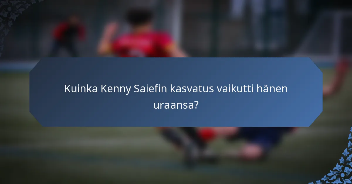 Kuinka Kenny Saiefin kasvatus vaikutti hänen uraansa?