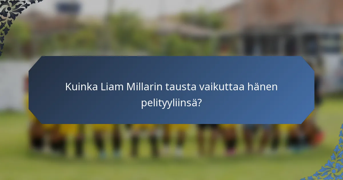 Kuinka Liam Millarin tausta vaikuttaa hänen pelityyliinsä?