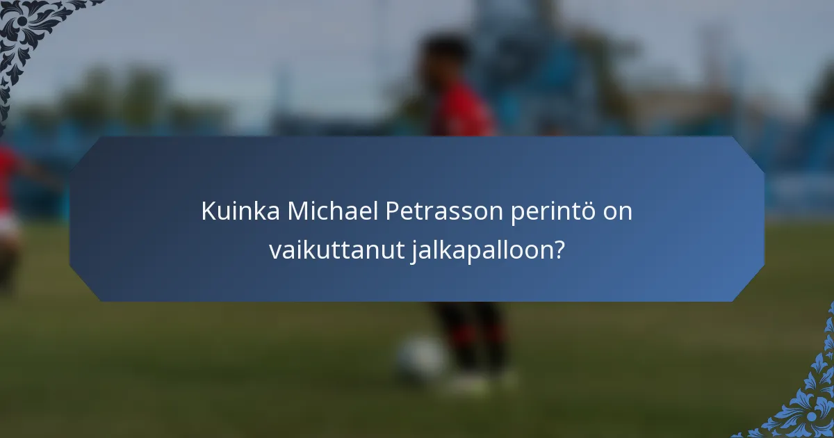 Kuinka Michael Petrasson perintö on vaikuttanut jalkapalloon?