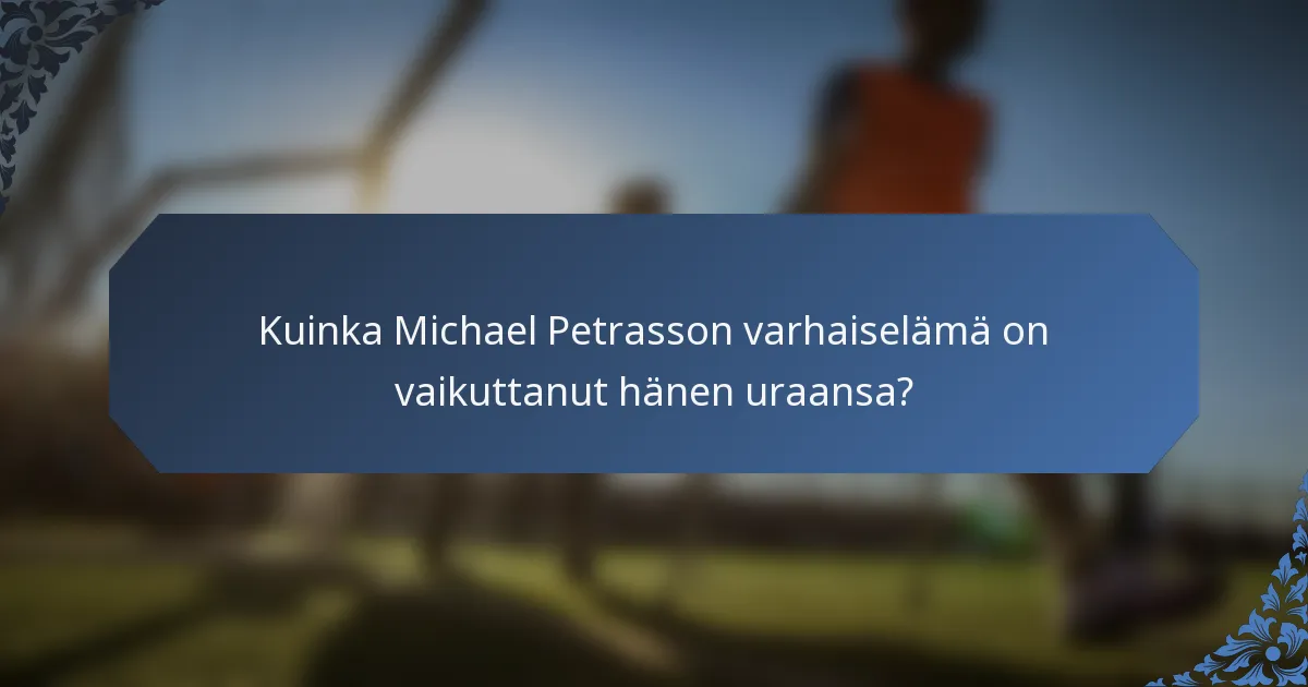 Kuinka Michael Petrasson varhaiselämä on vaikuttanut hänen uraansa?