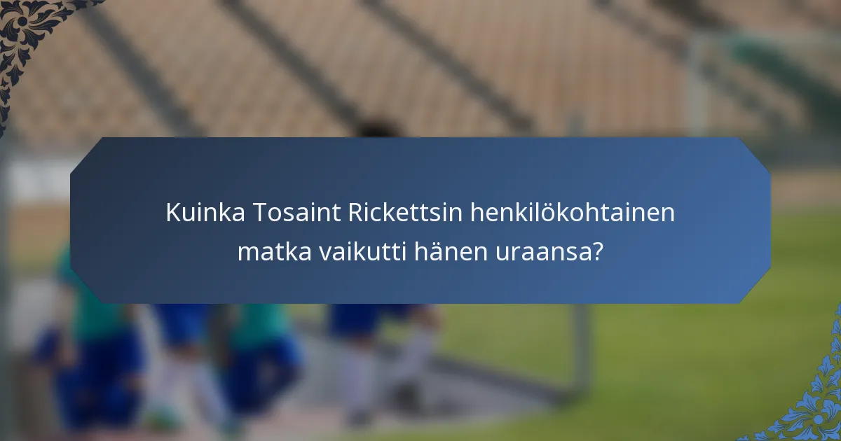 Kuinka Tosaint Rickettsin henkilökohtainen matka vaikutti hänen uraansa?