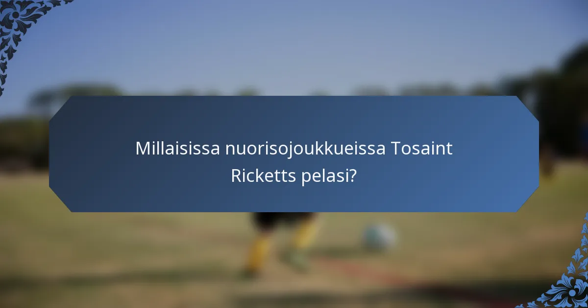 Millaisissa nuorisojoukkueissa Tosaint Ricketts pelasi?