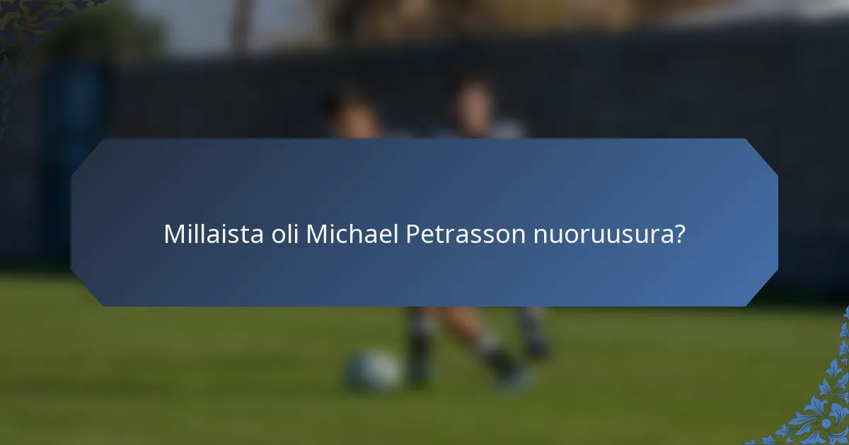 Millaista oli Michael Petrasson nuoruusura?