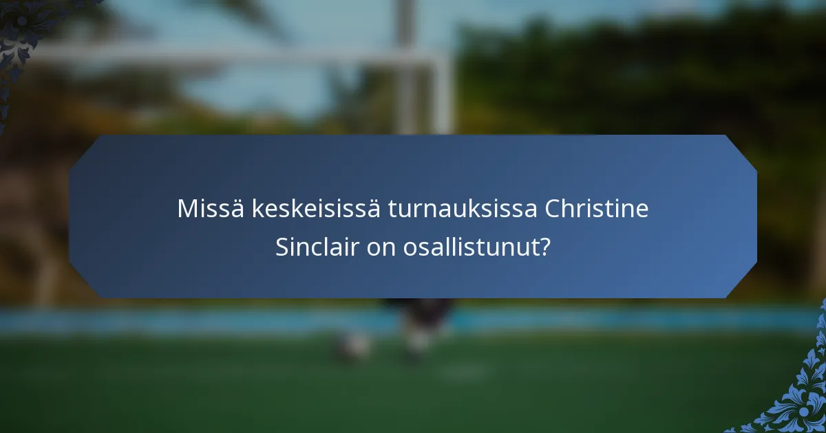 Missä keskeisissä turnauksissa Christine Sinclair on osallistunut?