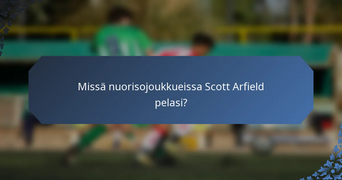 Missä nuorisojoukkueissa Scott Arfield pelasi?