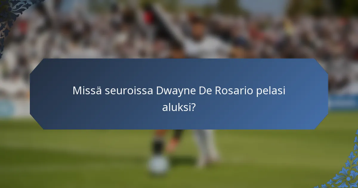Missä seuroissa Dwayne De Rosario pelasi aluksi?