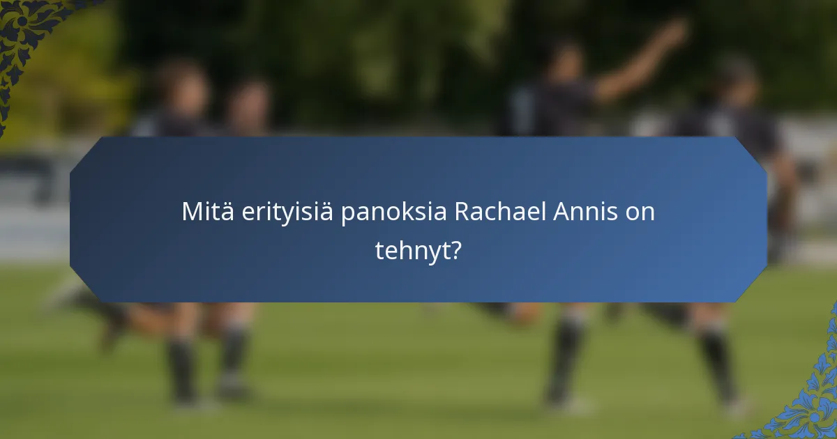 Mitä erityisiä panoksia Rachael Annis on tehnyt?
