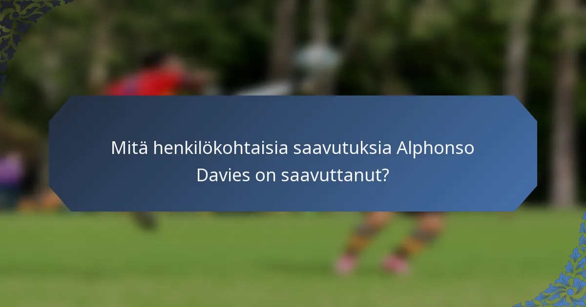 Mitä henkilökohtaisia saavutuksia Alphonso Davies on saavuttanut?