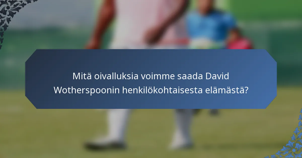 Mitä oivalluksia voimme saada David Wotherspoonin henkilökohtaisesta elämästä?