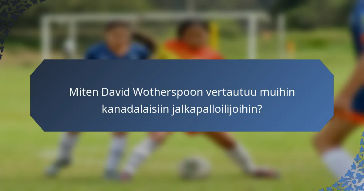 Miten David Wotherspoon vertautuu muihin kanadalaisiin jalkapalloilijoihin?