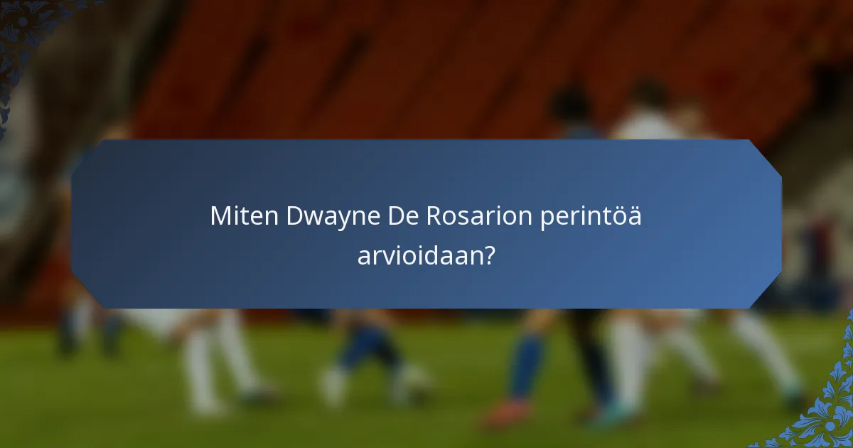 Miten Dwayne De Rosarion perintöä arvioidaan?