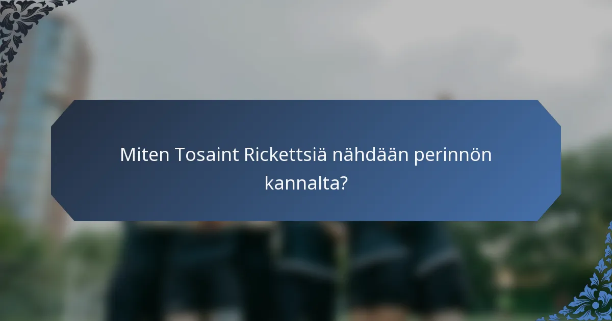 Miten Tosaint Rickettsiä nähdään perinnön kannalta?