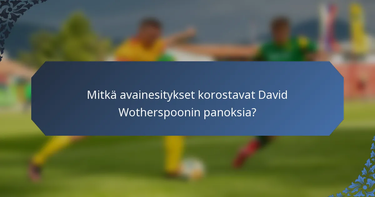 Mitkä avainesitykset korostavat David Wotherspoonin panoksia?