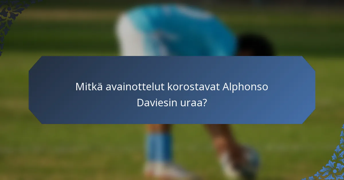 Mitkä avainottelut korostavat Alphonso Daviesin uraa?
