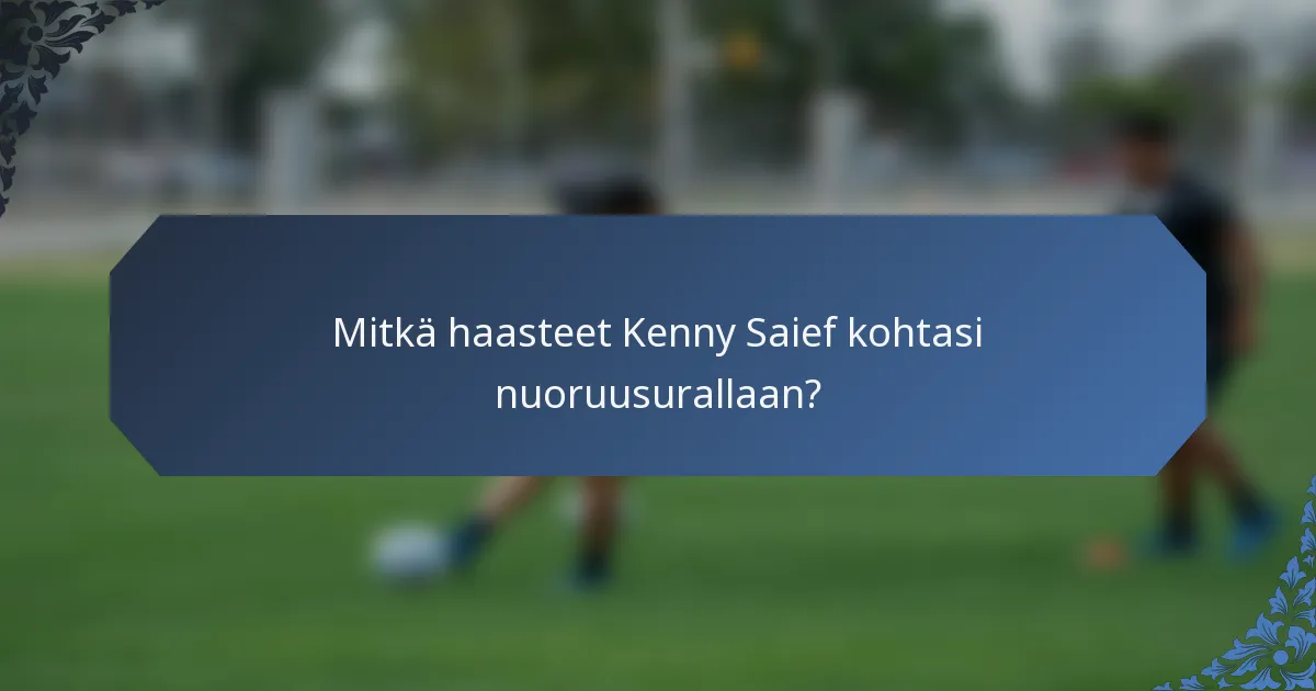 Mitkä haasteet Kenny Saief kohtasi nuoruusurallaan?