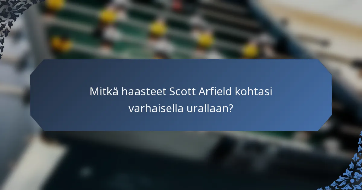 Mitkä haasteet Scott Arfield kohtasi varhaisella urallaan?