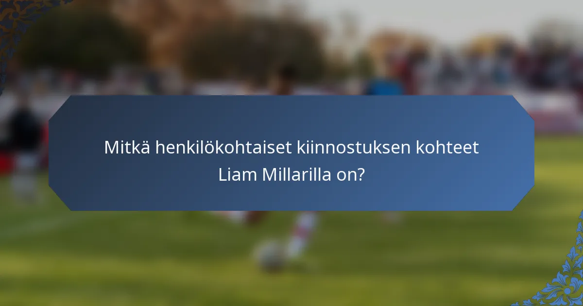 Mitkä henkilökohtaiset kiinnostuksen kohteet Liam Millarilla on?