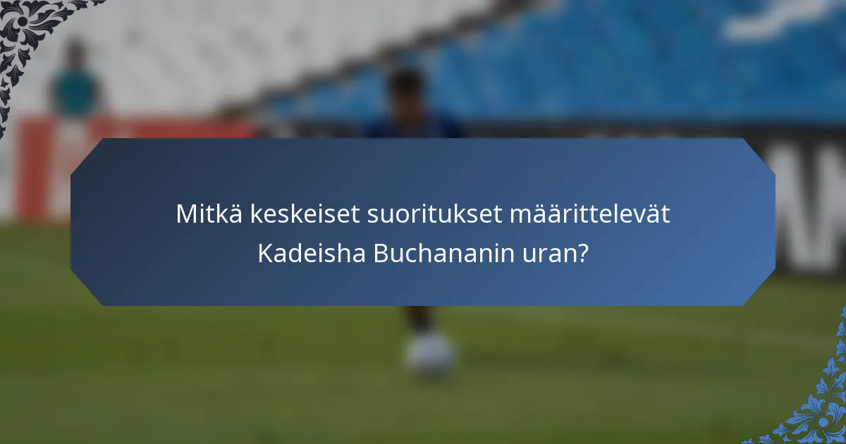 Mitkä keskeiset suoritukset määrittelevät Kadeisha Buchananin uran?