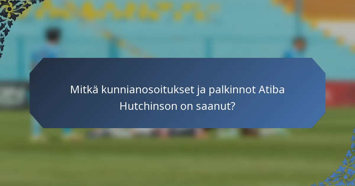Mitkä kunnianosoitukset ja palkinnot Atiba Hutchinson on saanut?