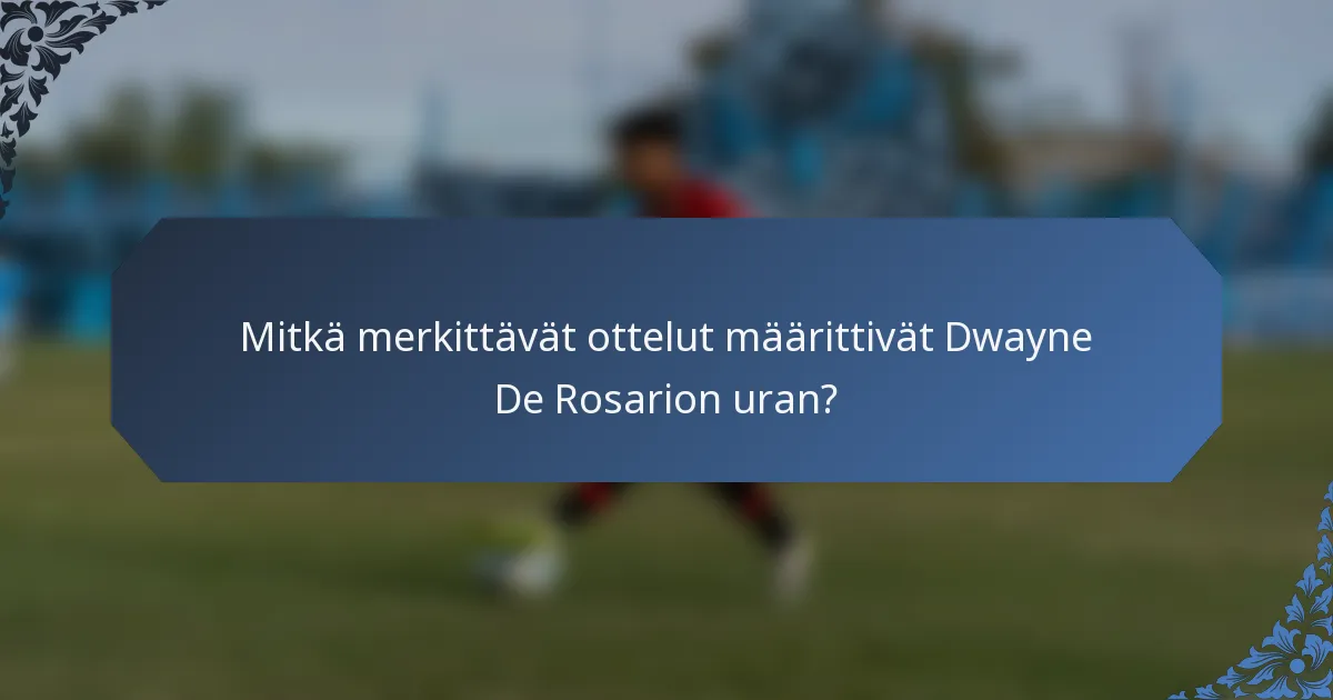 Mitkä merkittävät ottelut määrittivät Dwayne De Rosarion uran?