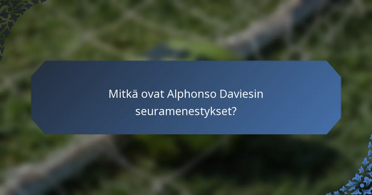 Mitkä ovat Alphonso Daviesin seuramenestykset?