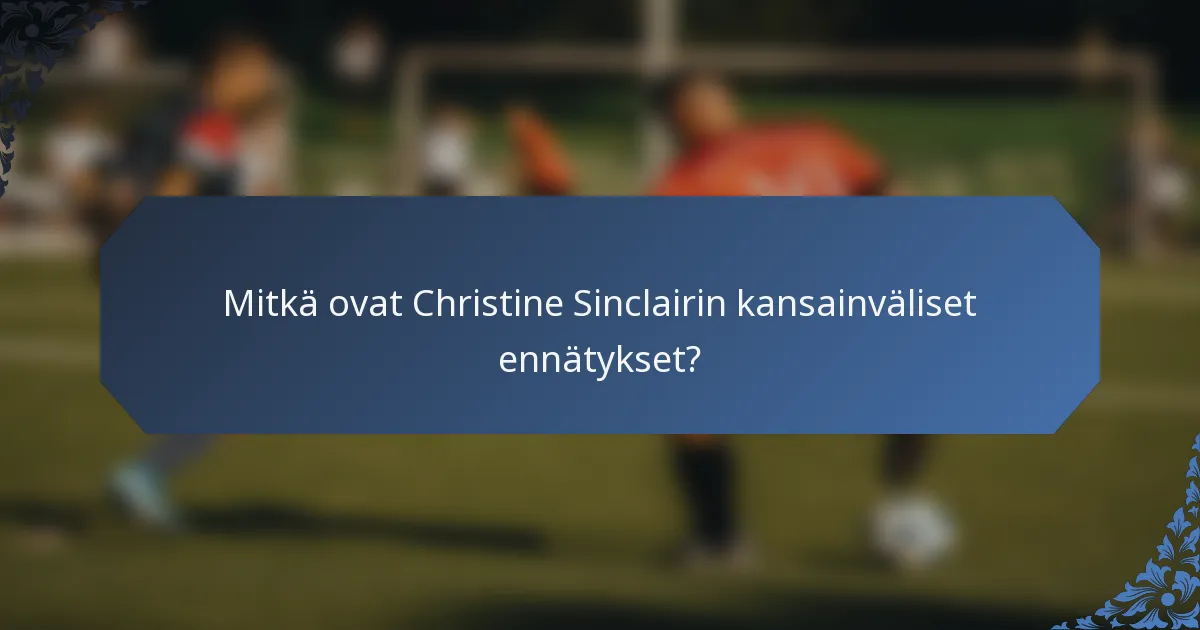 Mitkä ovat Christine Sinclairin kansainväliset ennätykset?