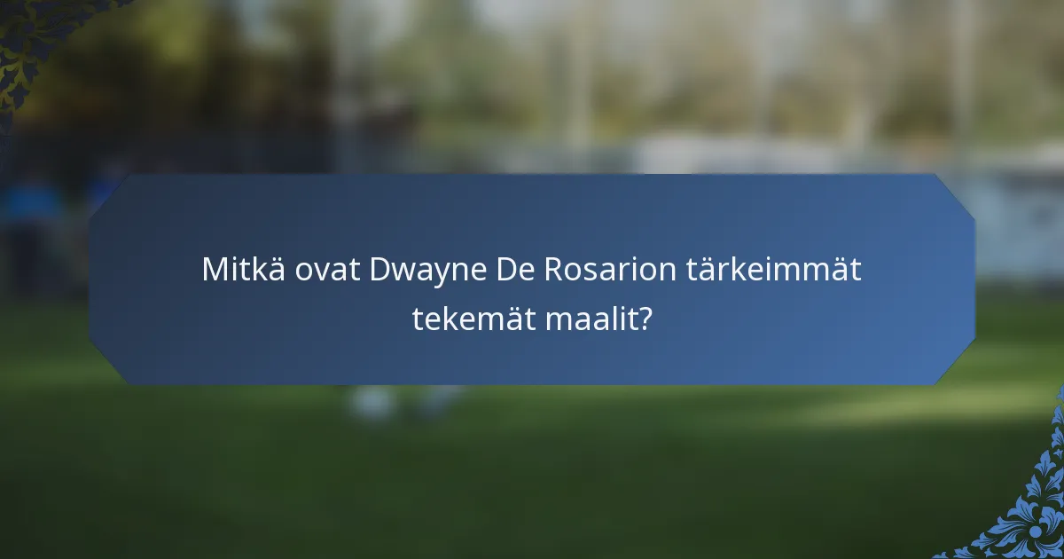Mitkä ovat Dwayne De Rosarion tärkeimmät tekemät maalit?