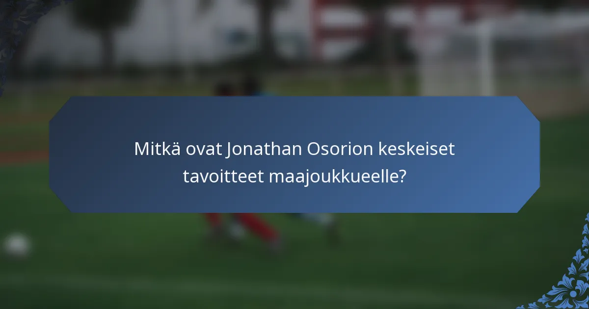 Mitkä ovat Jonathan Osorion keskeiset tavoitteet maajoukkueelle?