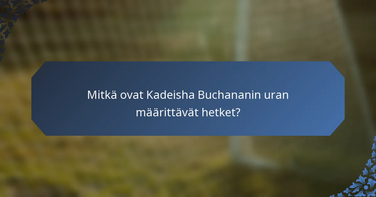 Mitkä ovat Kadeisha Buchananin uran määrittävät hetket?