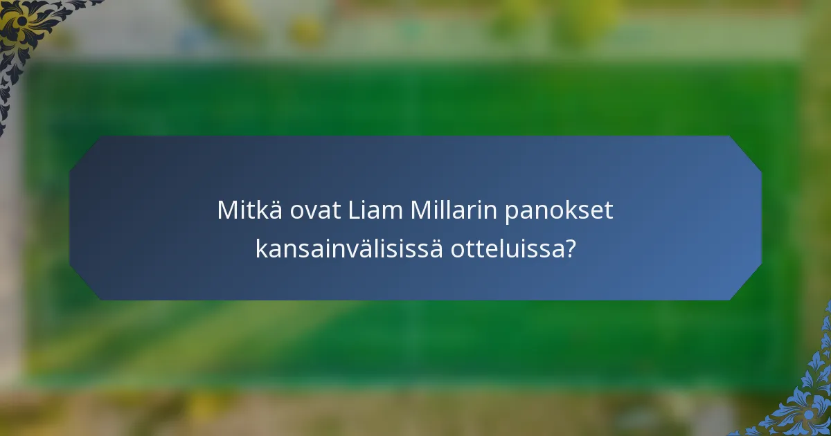 Mitkä ovat Liam Millarin panokset kansainvälisissä otteluissa?