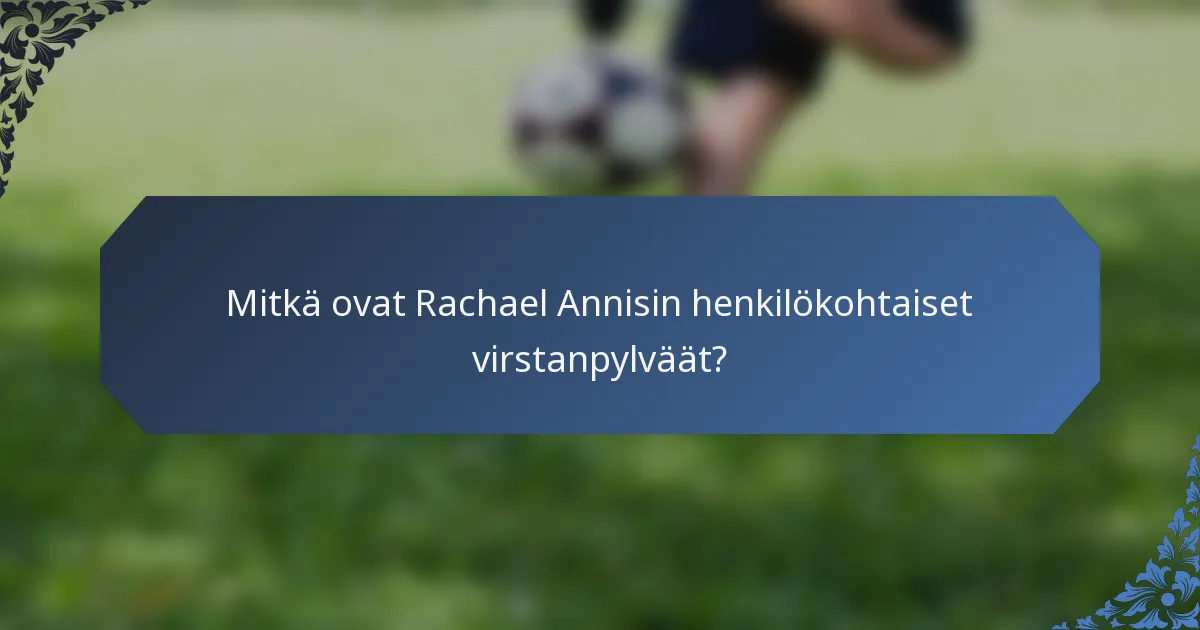 Mitkä ovat Rachael Annisin henkilökohtaiset virstanpylväät?