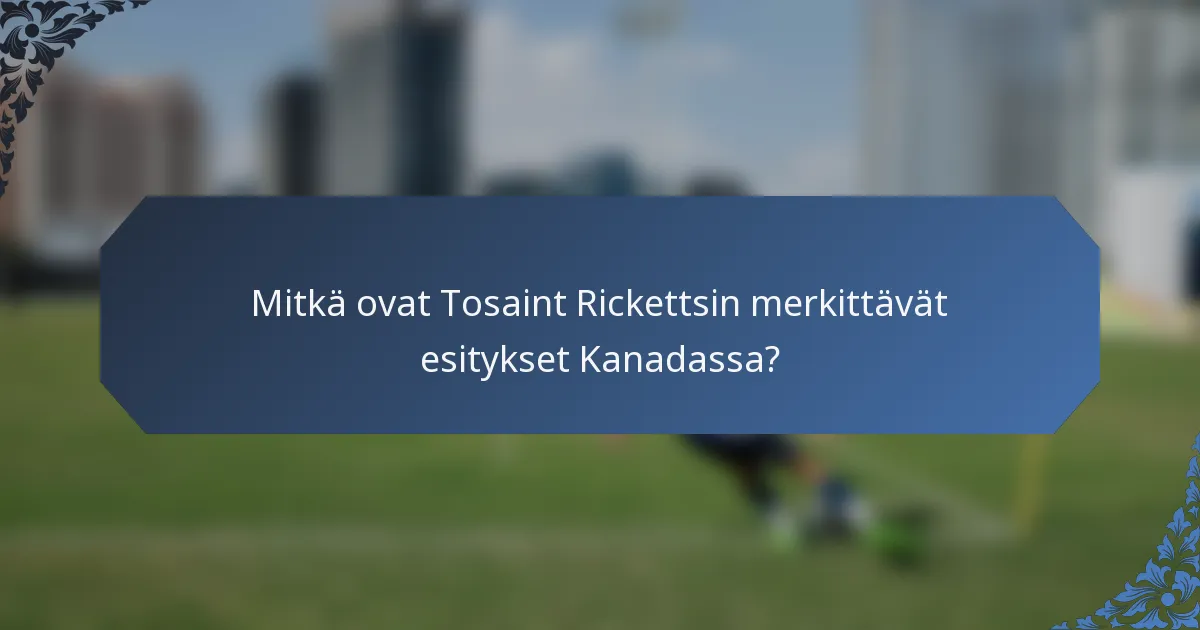 Mitkä ovat Tosaint Rickettsin merkittävät esitykset Kanadassa?