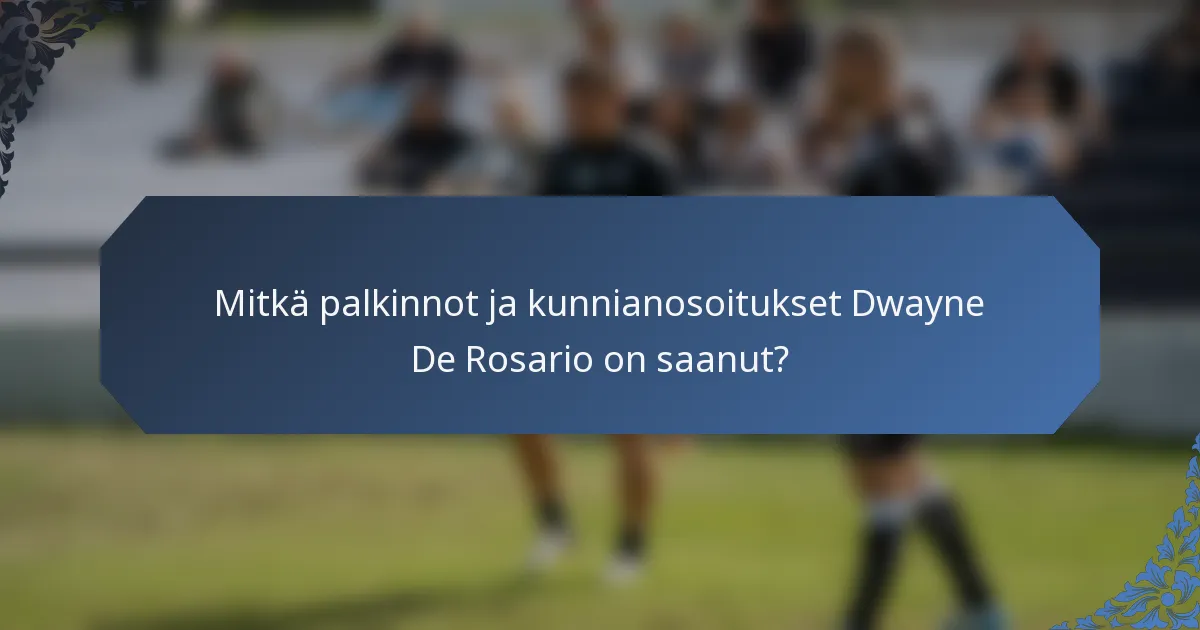 Mitkä palkinnot ja kunnianosoitukset Dwayne De Rosario on saanut?