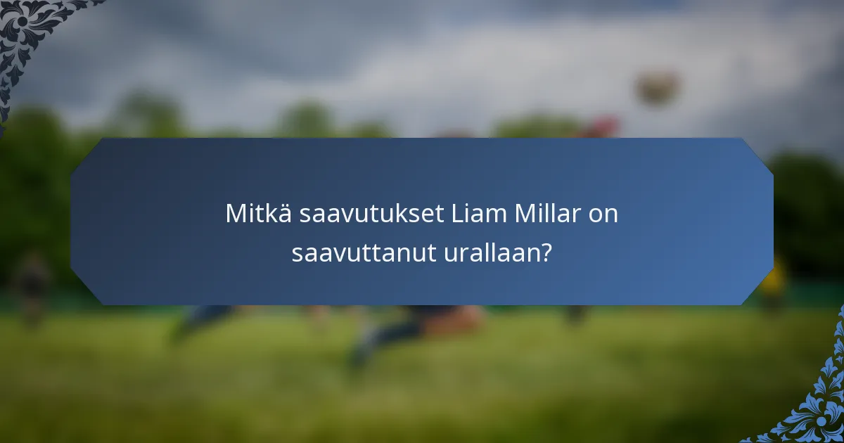 Mitkä saavutukset Liam Millar on saavuttanut urallaan?