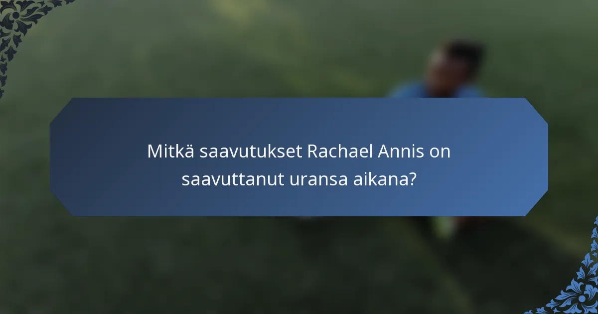 Mitkä saavutukset Rachael Annis on saavuttanut uransa aikana?