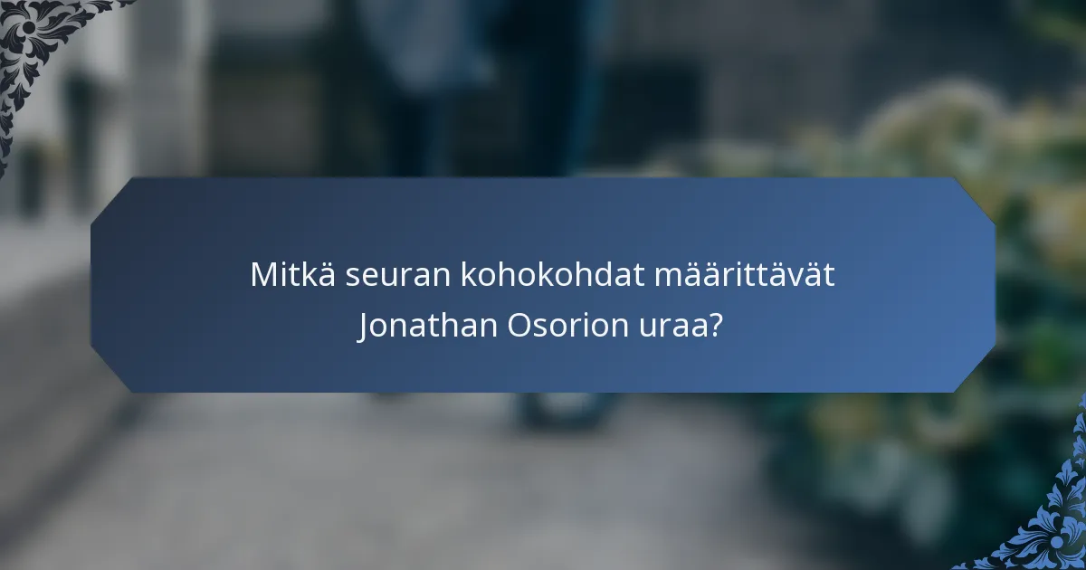 Mitkä seuran kohokohdat määrittävät Jonathan Osorion uraa?