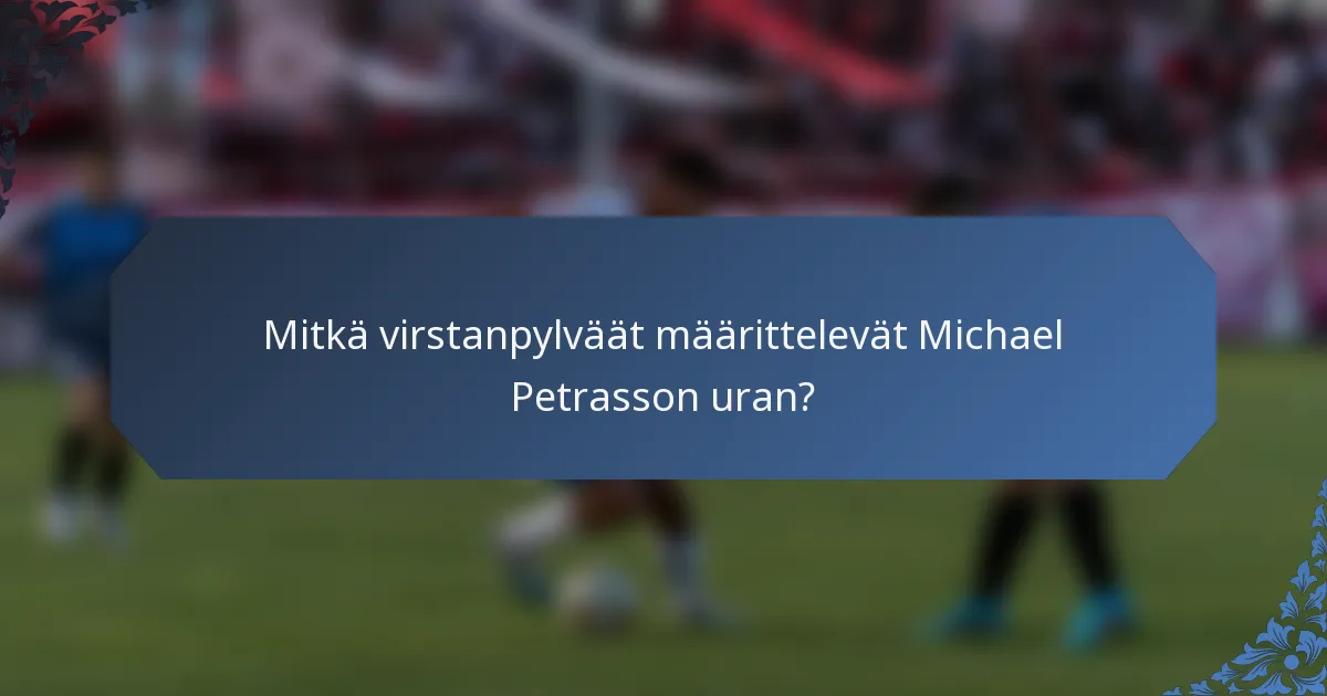 Mitkä virstanpylväät määrittelevät Michael Petrasson uran?